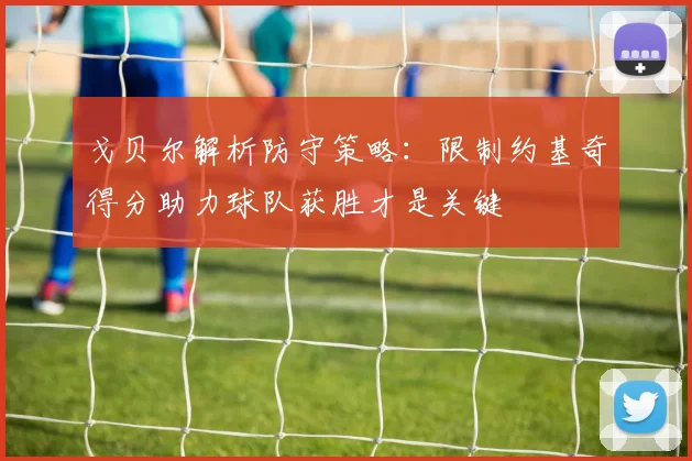 戈贝尔解析防守策略：限制约基奇得分助力球队获胜才是关键