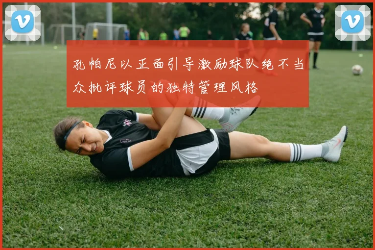 孔帕尼以正面引导激励球队绝不当众批评球员的独特管理风格